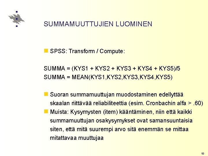 SUMMAMUUTTUJIEN LUOMINEN n SPSS: Transform / Compute: SUMMA = (KYS 1 + KYS 2