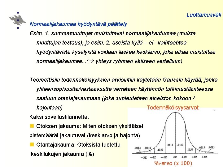 Luottamusväli Normaalijakaumaa hyödyntävä päättely Esim. 1. summamuuttujat muistuttavat normaalijakautumaa (muista muuttujan testaus), ja esim.