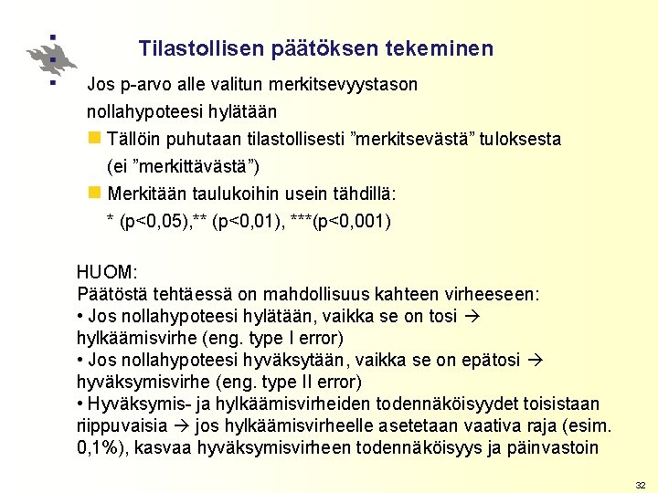 Tilastollisen päätöksen tekeminen Jos p-arvo alle valitun merkitsevyystason nollahypoteesi hylätään n Tällöin puhutaan tilastollisesti