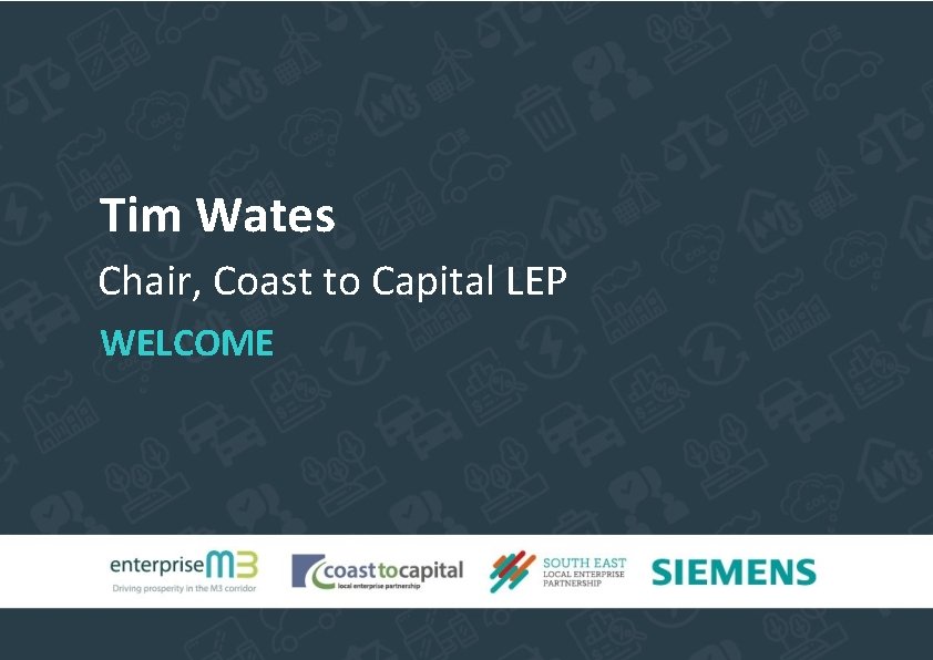 Tim Wates Chair, Coast to Capital LEP WELCOME 