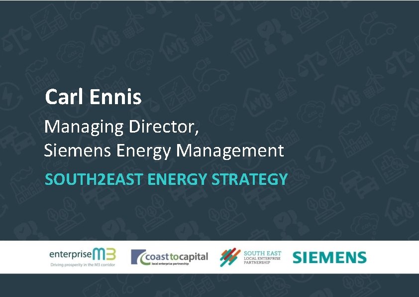 Carl Ennis Managing Director, Siemens Energy Management SOUTH 2 EAST ENERGY STRATEGY 