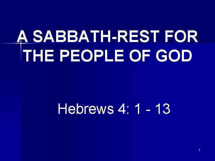 A SABBATH-REST FOR THE PEOPLE OF GOD Hebrews 4: 1 - 13 1 