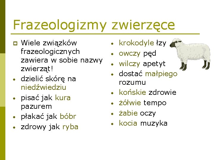 Frazeologizmy zwierzęce p • • Wiele związków frazeologicznych zawiera w sobie nazwy zwierząt! dzielić