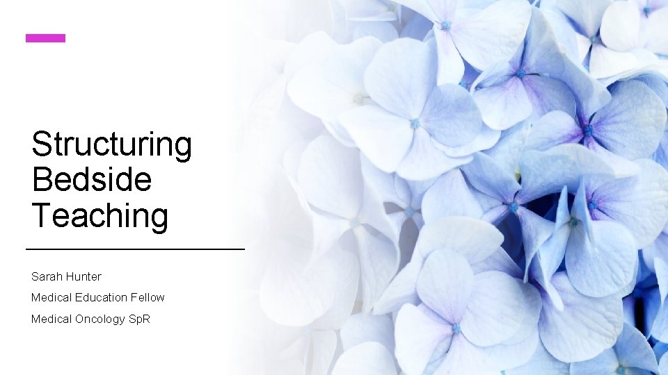 Structuring Bedside Teaching Sarah Hunter Medical Education Fellow Medical Oncology Sp. R 