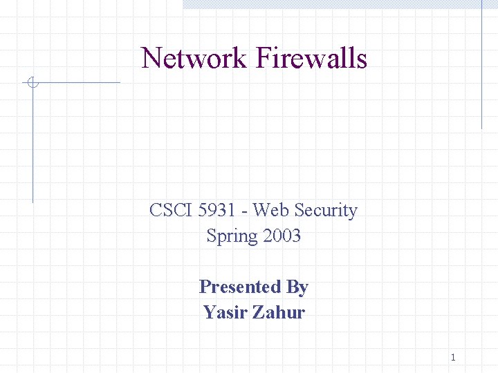 Network Firewalls CSCI 5931 - Web Security Spring 2003 Presented By Yasir Zahur 1