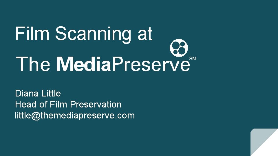 Film Scanning at Diana Little Head of Film Preservation little@themediapreserve. com Film Scanning at Diana Little Head of Film Preservation little@themediapreserve. com