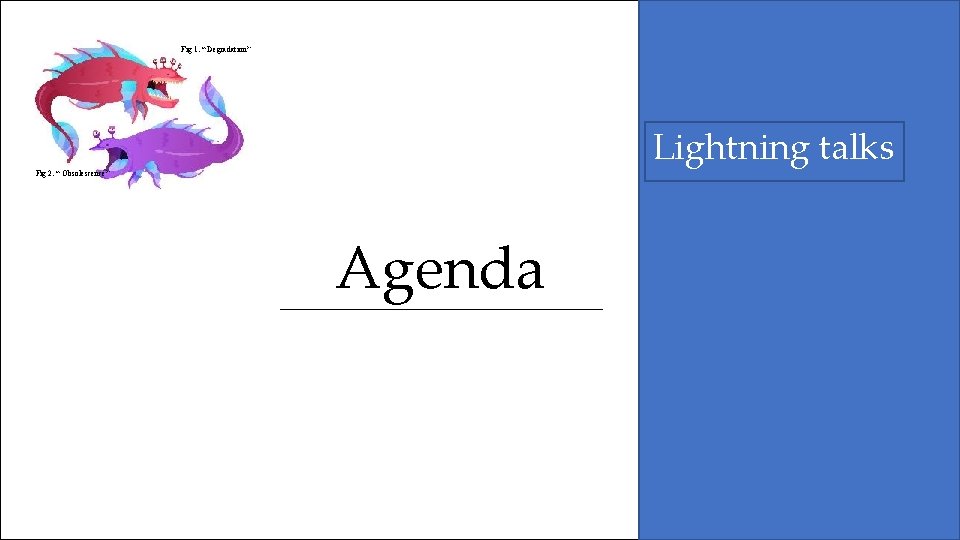 Fig 1. “ Degradation” Lightning talks Fig 2. “ Obsolescence” Agenda Fig 1. “ Degradation” Lightning talks Fig 2. “ Obsolescence” Agenda