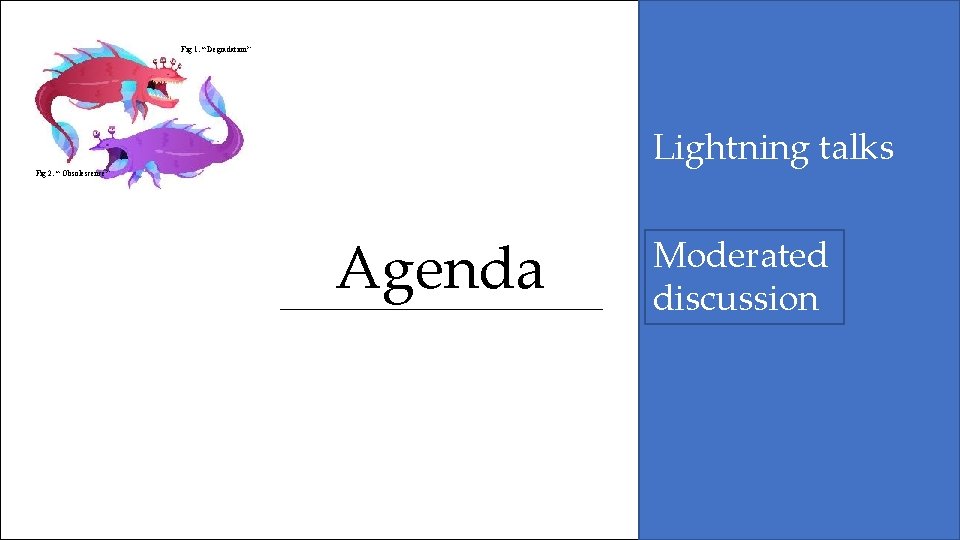 Fig 1. “ Degradation” Lightning talks Fig 2. “ Obsolescence” Agenda Moderated discussion Fig 1. “ Degradation” Lightning talks Fig 2. “ Obsolescence” Agenda Moderated discussion