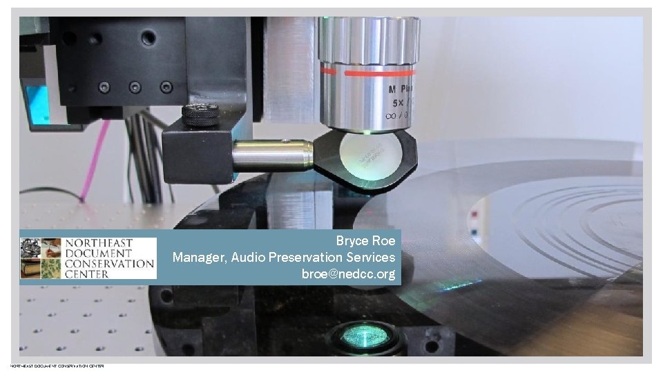 Bryce Roe Manager, Audio Preservation Services broe@nedcc. org NORTHEAST DOCUMENT CONSERVATION CENTER Bryce Roe Manager, Audio Preservation Services broe@nedcc. org NORTHEAST DOCUMENT CONSERVATION CENTER