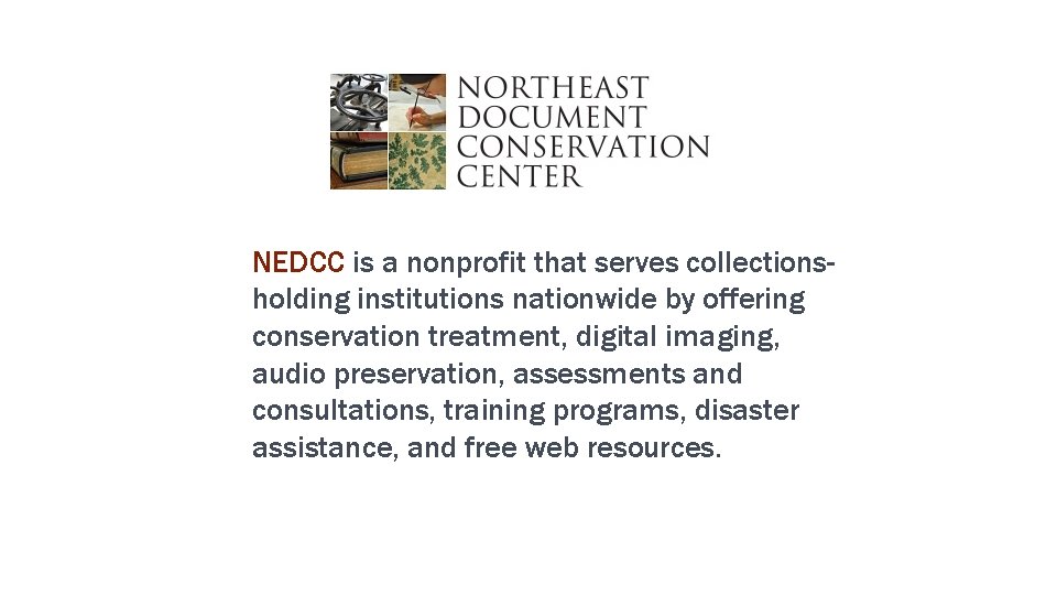 NEDCC is a nonprofit that serves collectionsholding institutions nationwide by offering conservation treatment, digital NEDCC is a nonprofit that serves collectionsholding institutions nationwide by offering conservation treatment, digital