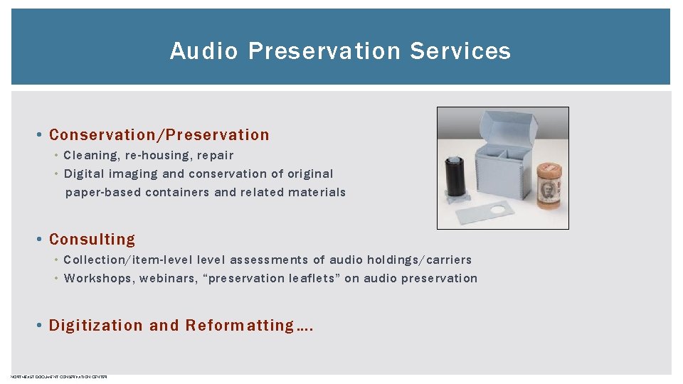 Audio Preservation Services • Conservation/Preservation • Cleaning, re-housing, repair • Digital imaging and conservation Audio Preservation Services • Conservation/Preservation • Cleaning, re-housing, repair • Digital imaging and conservation