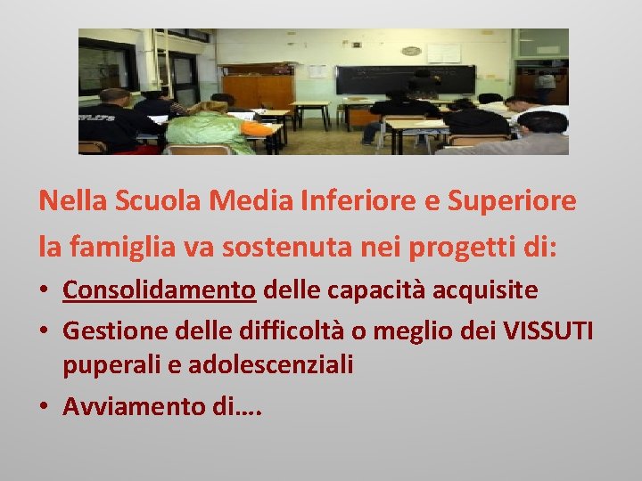 Nella Scuola Media Inferiore e Superiore la famiglia va sostenuta nei progetti di: •