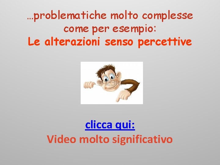 …problematiche molto complesse come per esempio: Le alterazioni senso percettive clicca qui: Video molto