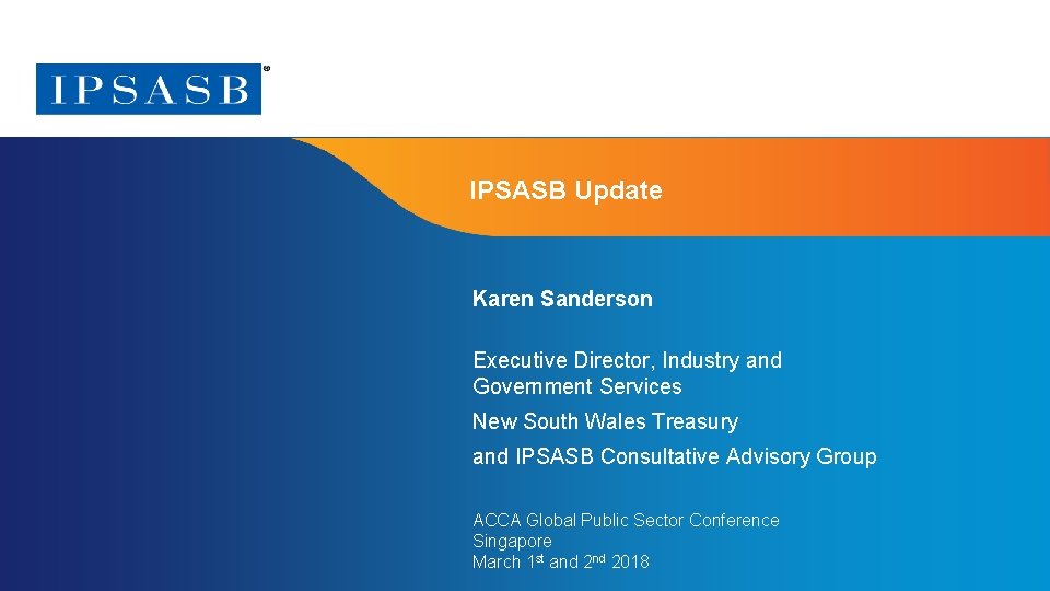 IPSASB Update Karen Sanderson Executive Director, Industry and Government Services New South Wales Treasury