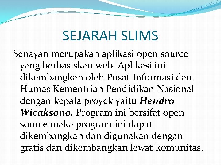 SEJARAH SLIMS Senayan merupakan aplikasi open source yang berbasiskan web. Aplikasi ini dikembangkan oleh