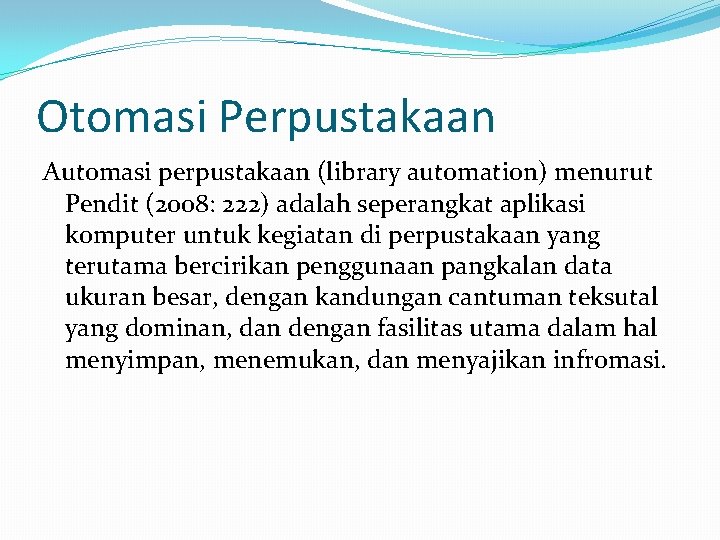 Otomasi Perpustakaan Automasi perpustakaan (library automation) menurut Pendit (2008: 222) adalah seperangkat aplikasi komputer