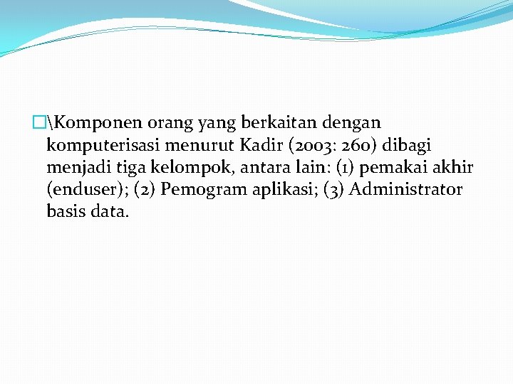 �Komponen orang yang berkaitan dengan komputerisasi menurut Kadir (2003: 260) dibagi menjadi tiga kelompok,