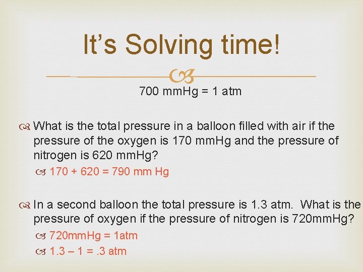 It’s Solving time! 700 mm. Hg = 1 atm What is the total pressure