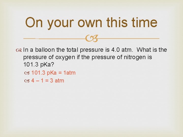 On your own this time In a balloon the total pressure is 4. 0