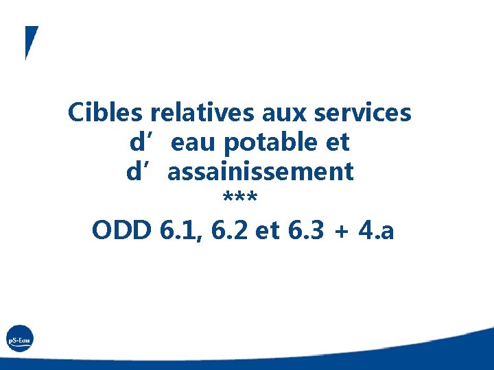 Cibles relatives aux services d’eau potable et d’assainissement *** ODD 6. 1, 6. 2