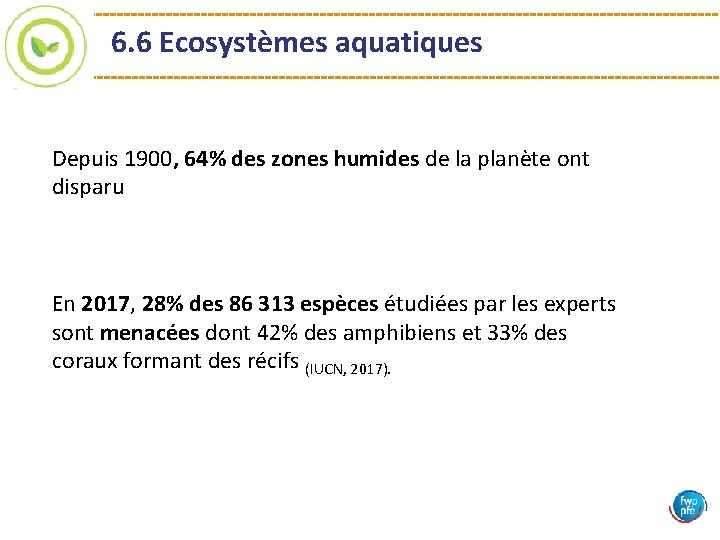 6. 6 Ecosystèmes aquatiques Depuis 1900, 64% des zones humides de la planète ont