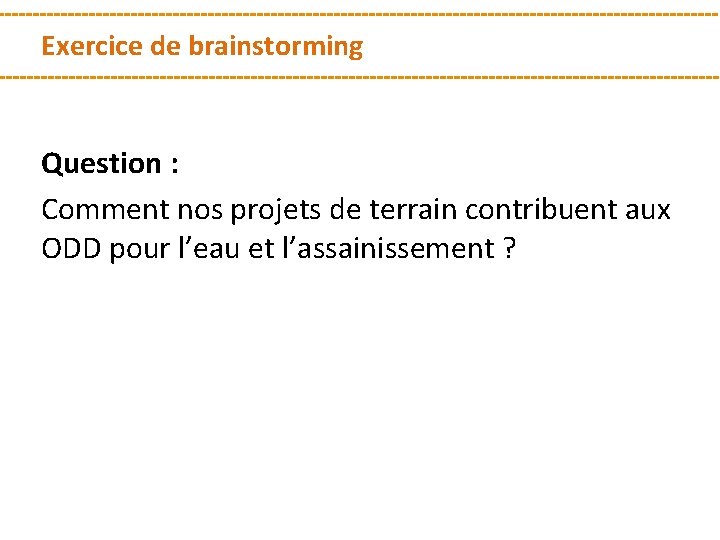 Exercice de brainstorming Question : Comment nos projets de terrain contribuent aux ODD pour