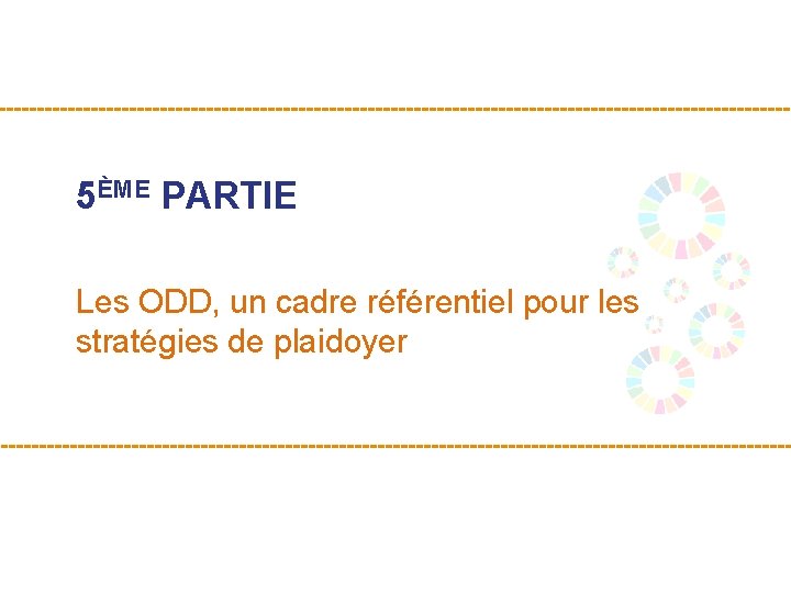 5ÈME PARTIE Les ODD, un cadre référentiel pour les stratégies de plaidoyer 