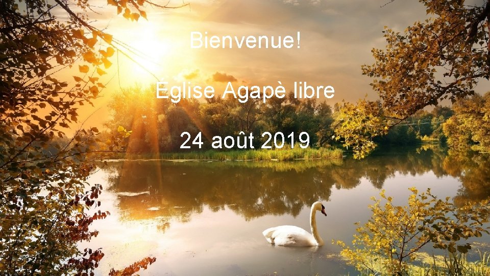 Bienvenue! Église Agapè libre 24 août 2019 