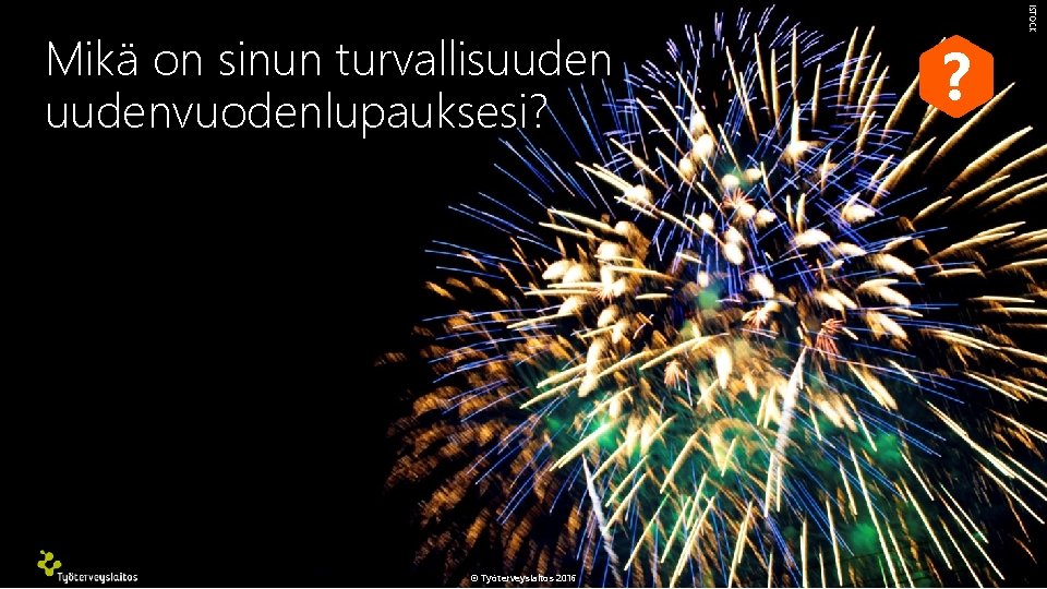 © Työterveyslaitos 2016 ? ISTOCK Mikä on sinun turvallisuudenvuodenlupauksesi? 