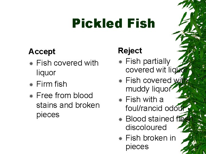 Pickled Fish Accept Fish covered with liquor Firm fish Free from blood stains and