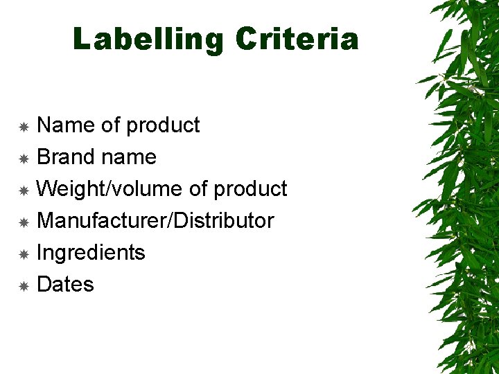 Labelling Criteria Name of product Brand name Weight/volume of product Manufacturer/Distributor Ingredients Dates 