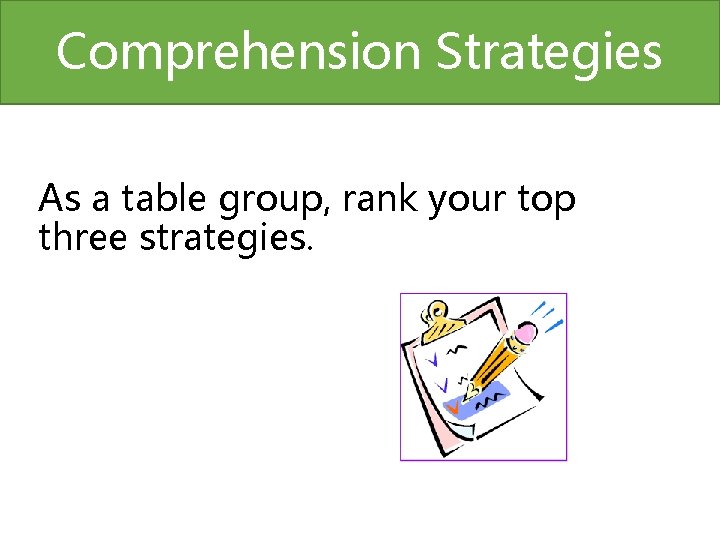 Comprehension Strategies As a table group, rank your top three strategies. 