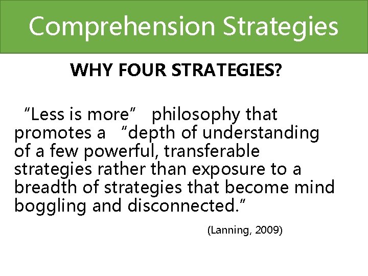 Comprehension Strategies WHY FOUR STRATEGIES? “Less is more” philosophy that promotes a “depth of