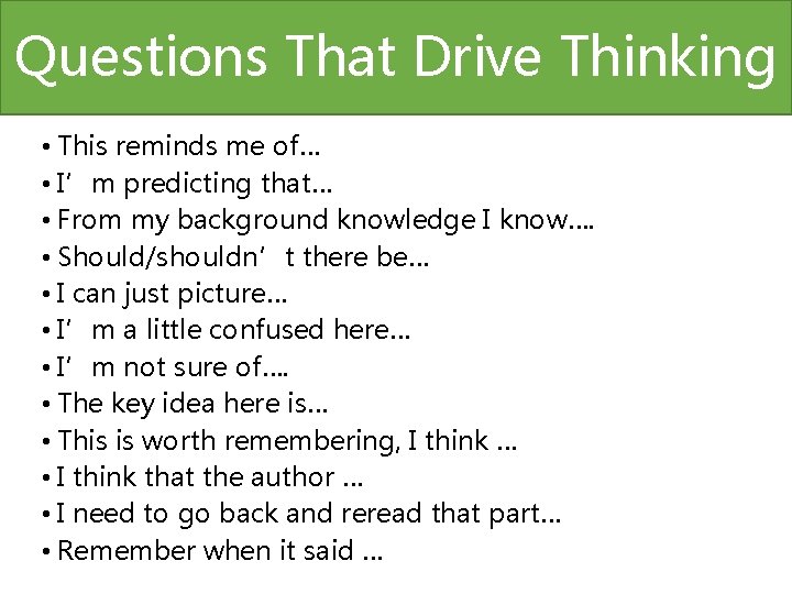 Questions That Drive Thinking • This reminds me of… • I’m predicting that… •