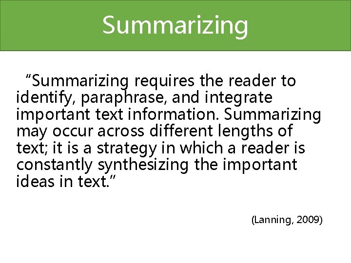 Summarizing “Summarizing requires the reader to identify, paraphrase, and integrate important text information. Summarizing