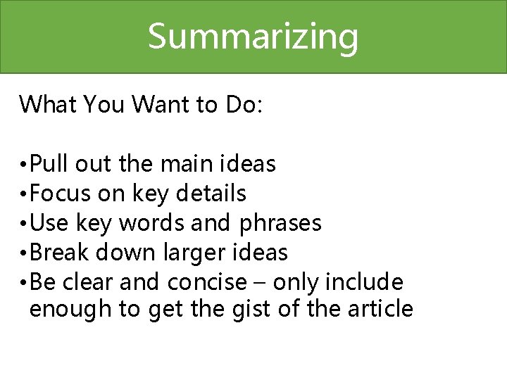 Summarizing What You Want to Do: • Pull out the main ideas • Focus