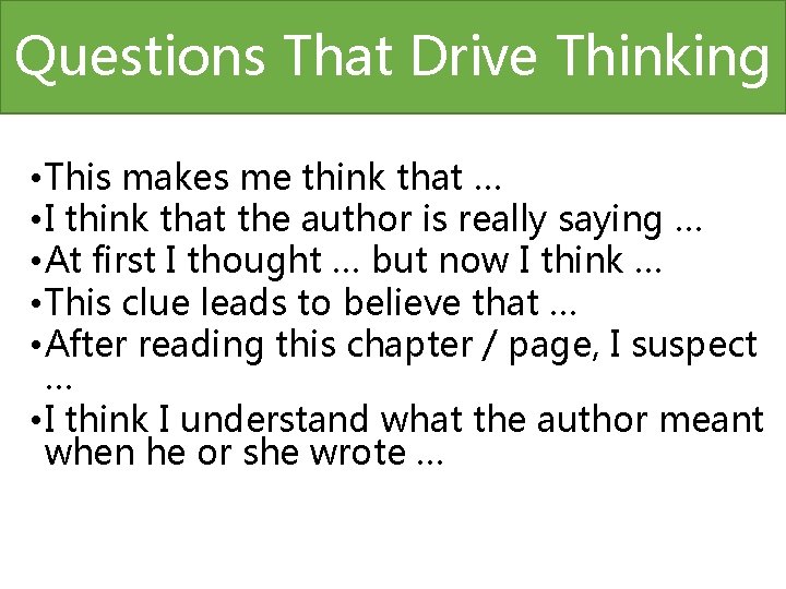 Questions That Drive Thinking • This makes me think that … • I think