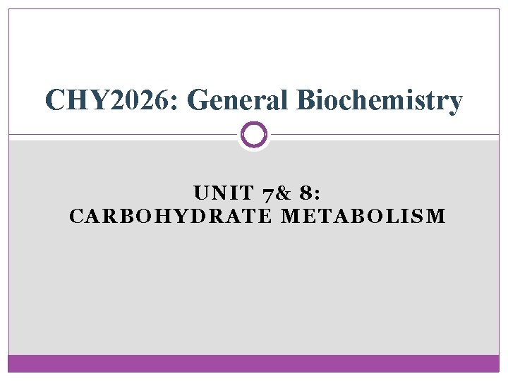 CHY 2026: General Biochemistry UNIT 7& 8: CARBOHYDRATE METABOLISM 