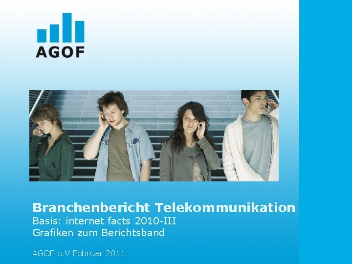 Branchenbericht Telekommunikation Basis: internet facts 2010 -III Grafiken zum Berichtsband AGOF e. V Februar