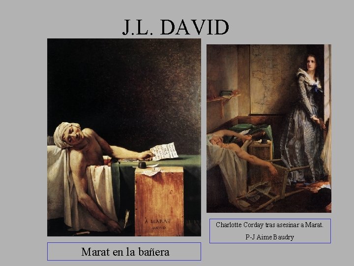 J. L. DAVID Charlotte Corday tras asesinar a Marat. P-J Aime Baudry Marat en