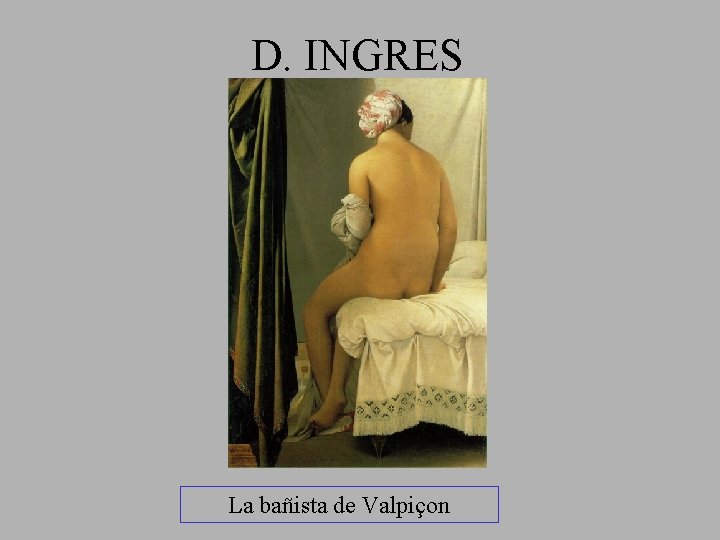 D. INGRES La bañista de Valpiçon 