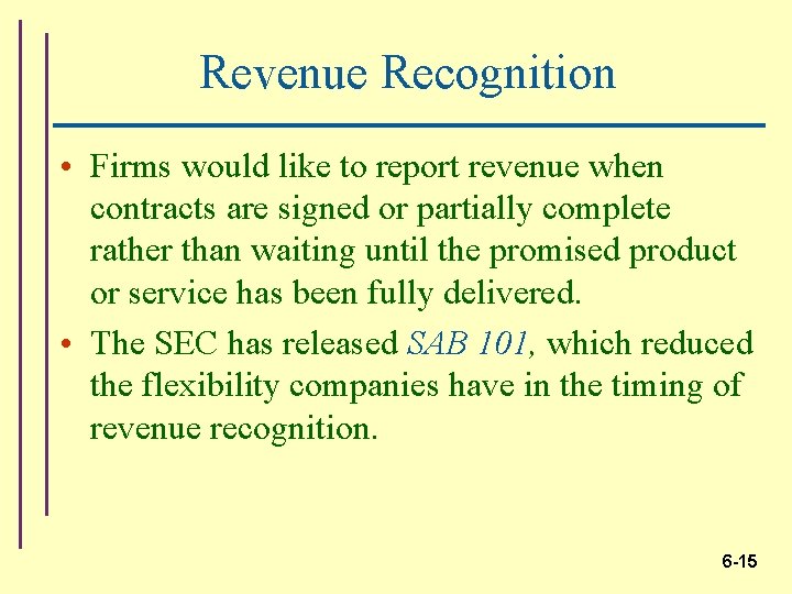 Revenue Recognition • Firms would like to report revenue when contracts are signed or