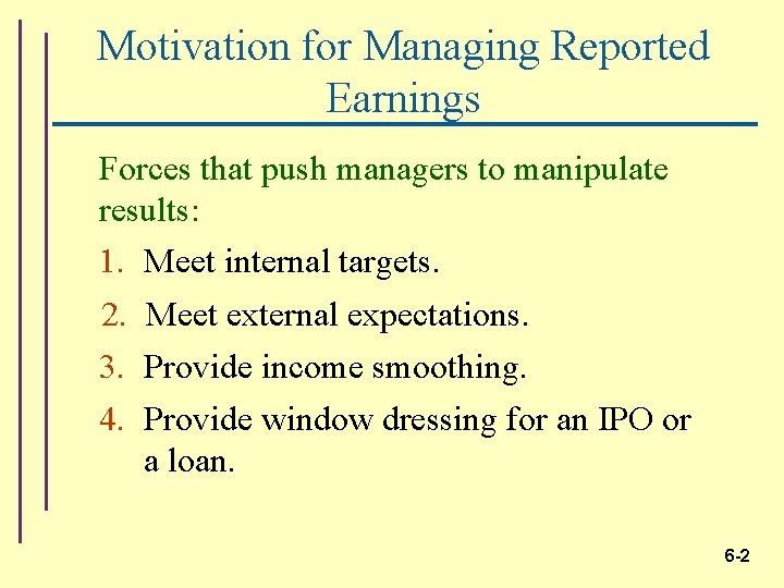 Motivation for Managing Reported Earnings Forces that push managers to manipulate results: 1. Meet