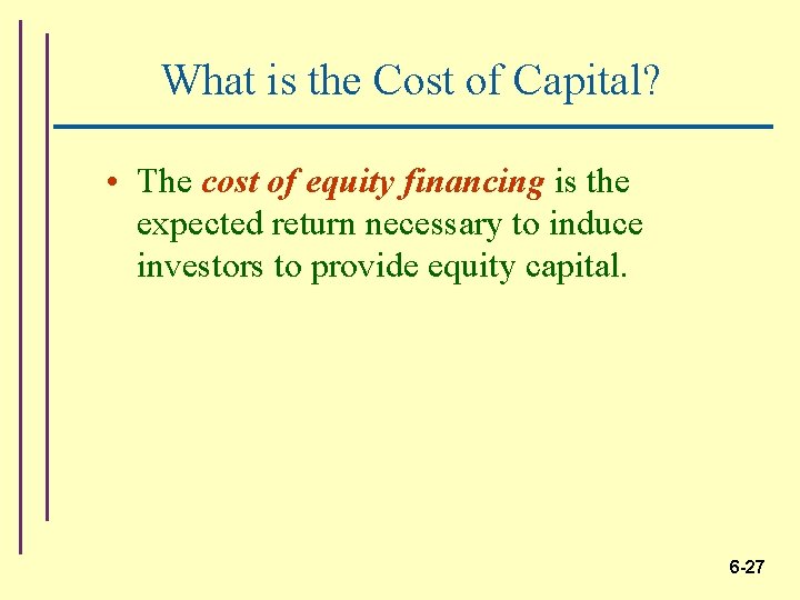 What is the Cost of Capital? • The cost of equity financing is the