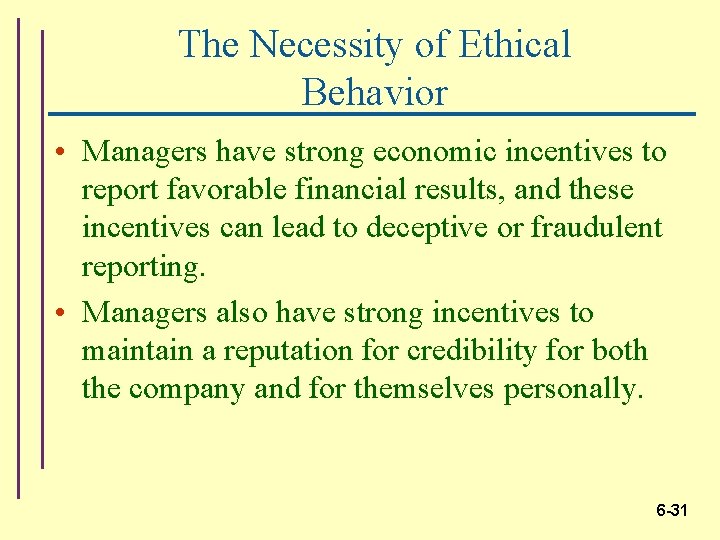 The Necessity of Ethical Behavior • Managers have strong economic incentives to report favorable