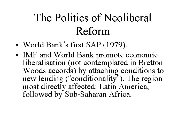 The Politics of Neoliberal Reform • World Bank’s first SAP (1979). • IMF and