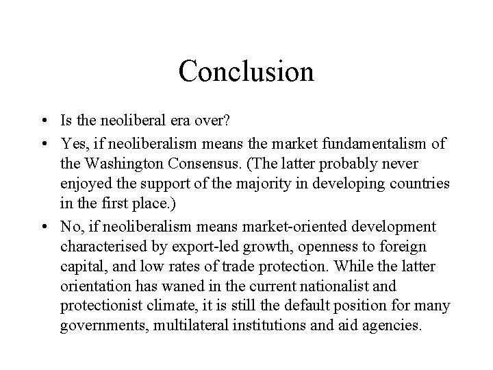 Conclusion • Is the neoliberal era over? • Yes, if neoliberalism means the market