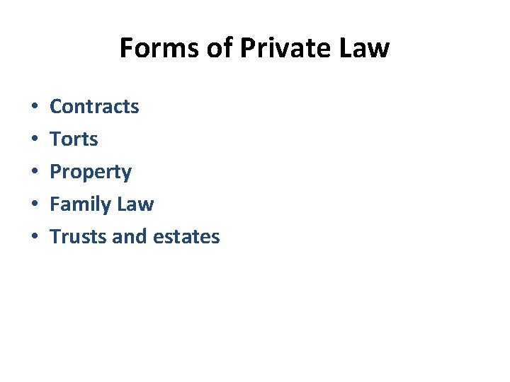 Forms of Private Law • • • Contracts Torts Property Family Law Trusts and