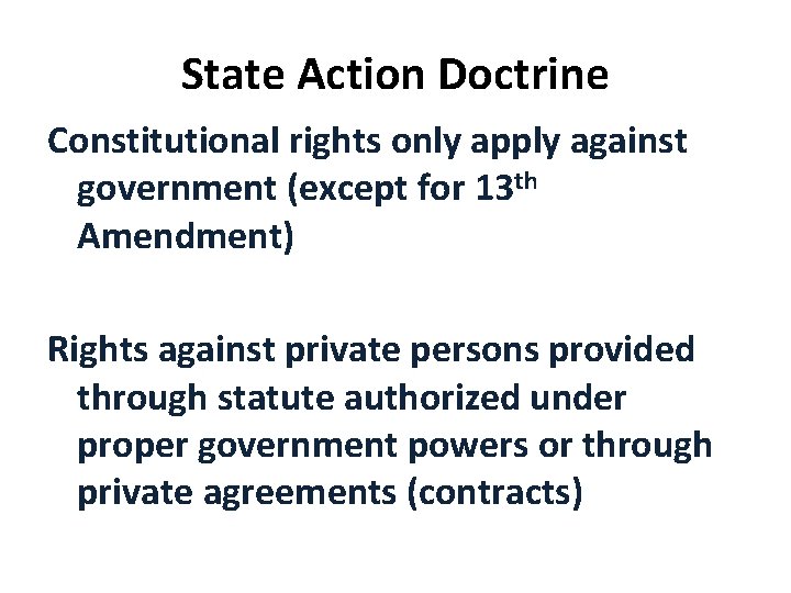 State Action Doctrine Constitutional rights only apply against government (except for 13 th Amendment)