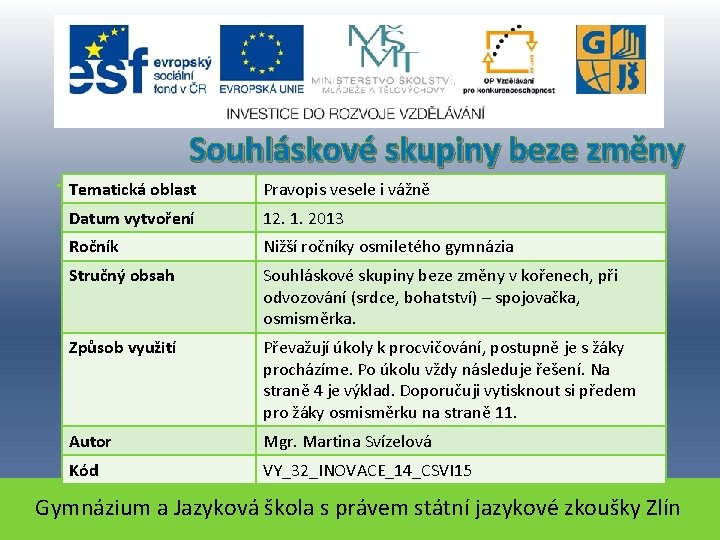 Souhláskové skupiny beze změny Tematická oblast Pravopis vesele i vážně Datum vytvoření 12. 1.